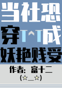 《当社恐被迫穿进万人迷文后》富十二